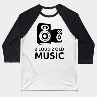 2 Loud 2 Old Music - Black Logo Baseball T-Shirt